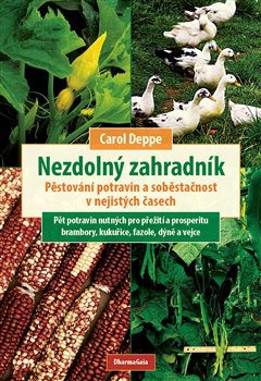 Levně Nezdolný zahradník. Pěstování potravin a soběstačnost v nejistých časech - Carol Deppe