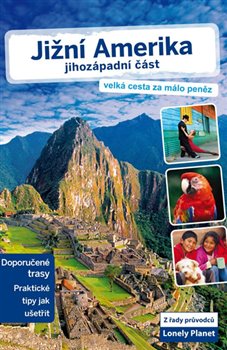 Levně Jižní Amerika – jihozápadní část - Lonely Planet. Velká cesta za málo peněz