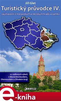 Levně Turistický průvodce IV. - Moravskoslezský, Olomoucký a Zlínský kraj. zajímavosti z moravských a slezských hradů a zámků - Jiří Glet e-kniha