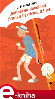 Jedinečná dovolená Franka Derricka, 82 let - J. B. Morrison e-kniha