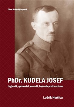 PhDr. Kudela Josef - Legionář, spisovatel, novinář, bojovník proti nacismu koupíte na Kosmas.cz