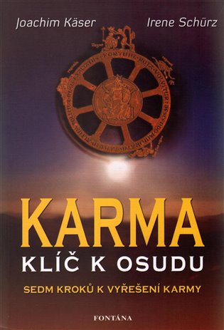 Karma – klíč k osudu: Sedm kroků k vyřešení karmy - Joachim Käser, Irene Schürz