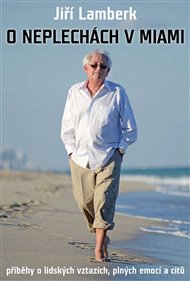 O neplechách v Miami: Příběhy o lidských vztazích, plných emocí a citů - Jiří Lamberk
