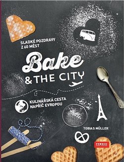 Levně Bake &amp; the City. Sladké pozdravy z 60 měst. Kulinářská cesta napříč Evropou - Tobias Müller