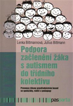 Levně Podpora začlenění žáka s autismem do třídního kolektivu. Prevence šikany prostřednictvím besed se spolužáky, rodiči a pedagogy - Lenka Bittmannová, Julius Bittmann