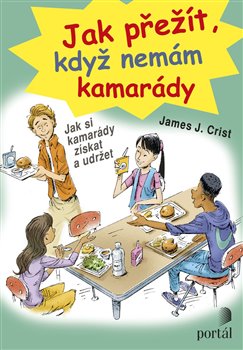 Levně Jak přežít, když nemám kamarády. Jak si kamarády získat a udržet - James J. Crist