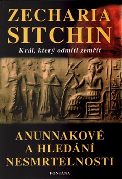 Levně Anunakové a hledání nesmrtelnosti. Král, který odmítl zemřít - Zecharia Sitchin