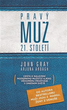 Levně Pravý muž 21. století. Cesta k nalezení modeního mužství a jeho vědomého prožívání v dnešním světě. - Arjuna Ardagh, John Gray