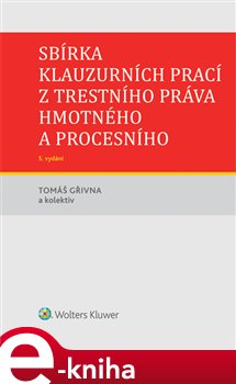 Levně Sbírka klauzurních prací z trestního práva hmotného a procesního - 5. vydání - kol., Tomáš Gřivna e-kniha