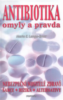 Levně Antibiotika - omyly a pravda. Nebezpeční nositelé zdraví - Rizika - Alternativy - Maria E. Lange-Ernst