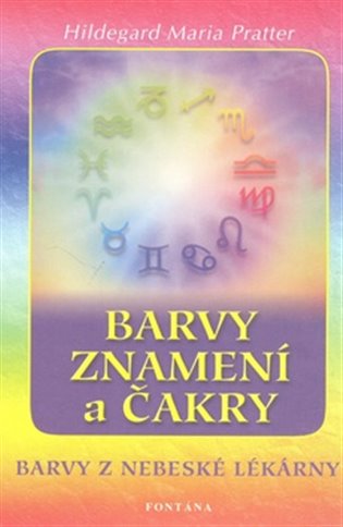 Barvy znamení a čakry: Barvy z nebeské lékárny - Hildegard Maria Pratter