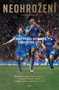 Neohrožení: Úžasný příběh outsiderů z Leicester City - Jonathan Northcroft