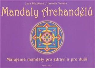Mandaly archandělů: Malujeme mandaly pro zdraví a pro duši - Jana Blažková, Jarmila Veselá