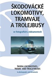 Škodovácké lokomotivy, tramvaje a trolejbusy: ve fotografiích a dokumentech -  kolektiv