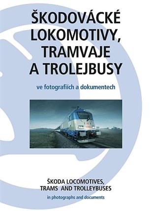 Škodovácké lokomotivy, tramvaje a trolejbusy: ve fotografiích a dokumentech -  kolektiv