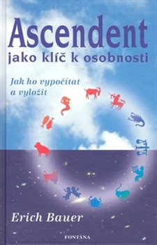 Ascendent - jako klíč k osobnosti. Jak ho vypočítat a vyložit - Erich Bauer