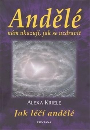 Andělé nám ukazují, jak se uzdravit - Alexa Krieleová