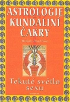Astrologie Kundaliní Čakry. Tekuté světlo sexu - Barbara Hand Clow