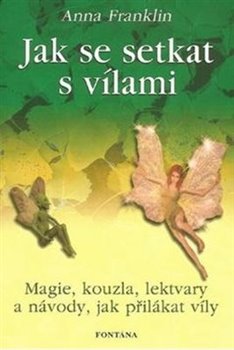 Levně Jak se setkat s vílami. Magie, kouzla, lektvary a návody, jak přilákat víly - Anna Franklinová