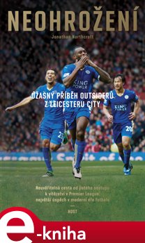 Levně Neohrožení. Úžasný příběh outsiderů z Leicester City - Jonathan Northcroft e-kniha