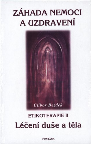 Záhada nemoci a uzdravení - Etikoterapie II - Ctibor Bezděk