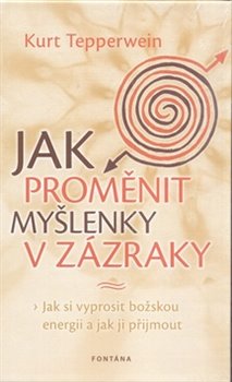 Levně Jak proměnit myšlenky v zázraky. Jak si vyprosit božskou energii a jak ji přijmout - Kurt Tepperwein
