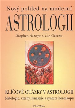 Levně Nový pohled na moderní astrologii. Klíčové otázky v astrologii - Liz Greene, Stephen Arroyo