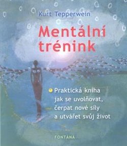 Levně Mentální trénink. Praktická kniha jak se uvolňovat, čerpat nové síly a utvářet svůj život - Kurt Tepperwein