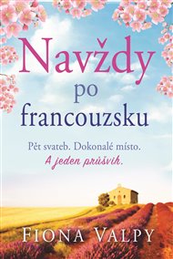 Navždy po francouzsku: Pět svateb. Dokonalé místo. A jeden průšvih. - Fiona Valpy