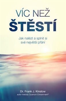 Levně Víc než štěstí - Jak nalézt a splnit si své největší přání - Frank J. Kinslow