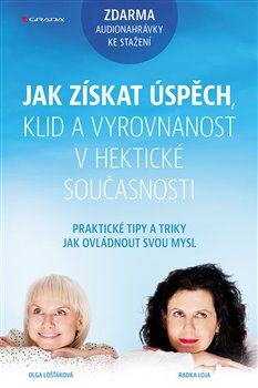Levně Jak získat úspěch, klid a vyrovnanost v hektické současnosti. Praktické techniky a tipy jak ovládnout svou mysl - Olga Lošťáková, Radka Loja