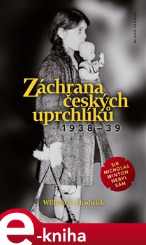 Levně Záchrana českých uprchlíků 1938 - 39. Sir Nicholas Winton nebyl sám - William R. Chadwick e-kniha