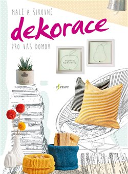 Levně Malé a šikovné dekorace pro váš domov