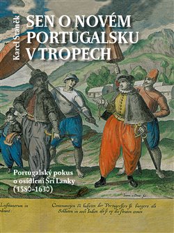 Levně Sen o novém Portugalsku v tropech. Portugalský pokus o osídlení Šrí Lanky (1580–1630) - Karel Staněk