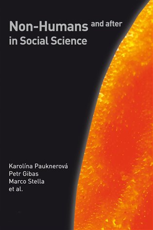 Non-Humans and after in Social Science - Karolína Pauknerová, Marco Stella, Petr Gibas