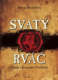 Svatý rváč: Román o Jeronýmovi Pražském - Milena Štráfeldová