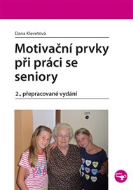 Motivační prvky při práci se seniory: 2., přepracované vydání - Dana Klevetová