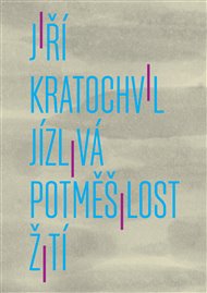 Jízlivá potměšilost žití - Jiří Kratochvil