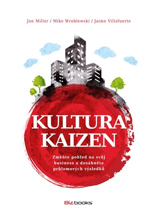 Kultura Kaizen: Změňte pohled na svůh business a dosáhněte průlomových výsledků - Jon Miller, Jaime Villafuerte, Mike Wroblewski