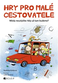 Hry pro malé cestovatele: Nikdy neuslyšíte: Kdy už tam budeme? - Naděžda Kalábová