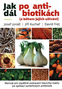 Levně Jak dál po antibiotikách (a během jejich užívání). Manuál pro úspěšné ozdravení trávícího traktu po aplikaci syntetických antibiotik - Josef Jonáš, Jiří Kuchař, David Frej