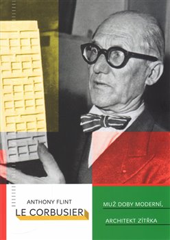 Levně Le Corbusier. Muž doby moderní, architekt zítřka - Anthony Flint