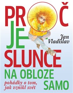 Levně Proč je slunce na obloze samo. Pohádky o tom, jak vznikl svět - Jan Vladislav