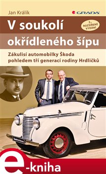 Levně V soukolí okřídleného šípu. Zákulisí automobilky Škoda pohledem tří generací rodiny Hrdličků - Jan Králík e-kniha