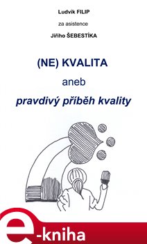 Levně (NE)KVALITA aneb pravdivý příběh kvality - Jiří Šebestík, Ludvík Filip e-kniha