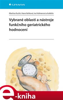 Levně Vybrané oblasti a nástroje funkčního geriatrického hodnocení - Martina Kuckir, Hana Vaňková Hana, Iva Holmerová e-kniha