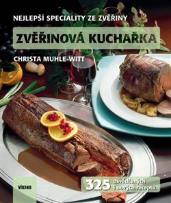 Levně Zvěřinová kuchařka - 325 osvědčených i nových receptů. Nejlepší speciality ze zvěřiny - Christia Muhle-Witt