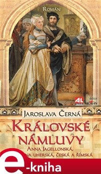 Levně Královské námluvy. Anna Jagelonská, královna uherská, česká a římská - Jaroslava Černá e-kniha