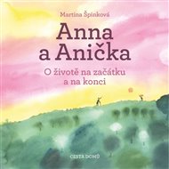 Anna a Anička: O životě na začátku a na konci - Martina Špinková