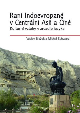 Raní Indoevropané v Centrální Asii a Číně - Václav Blažek, Michal Schwarz
